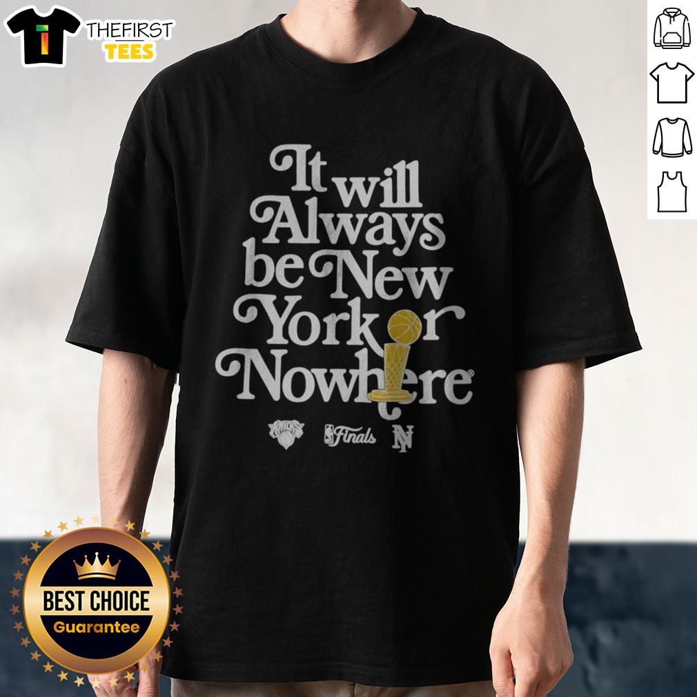 Funny It Will Always Be New York Or Nowhere New York Knicks NBA Finals Champions Shirt on Classic Shirt Funny It Will Always Be New York Or Nowhere New York Knicks NBA Finals Champions Shirt shown as a classic shirt preview