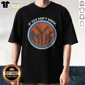 Funny New York Knicks If You Don'T Know Now You Know Shirt featuring bold text on a comfortable crew neck tee