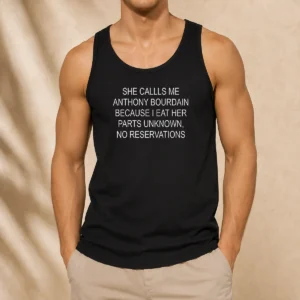 Funny She Callls Me Anthony Bourdain Because I Eat Her Parts Unknown No Reservations Tank Top