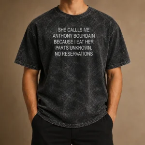 Funny She Callls Me Anthony Bourdain Because I Eat Her Parts Unknown No Reservations Washed T-Shirt