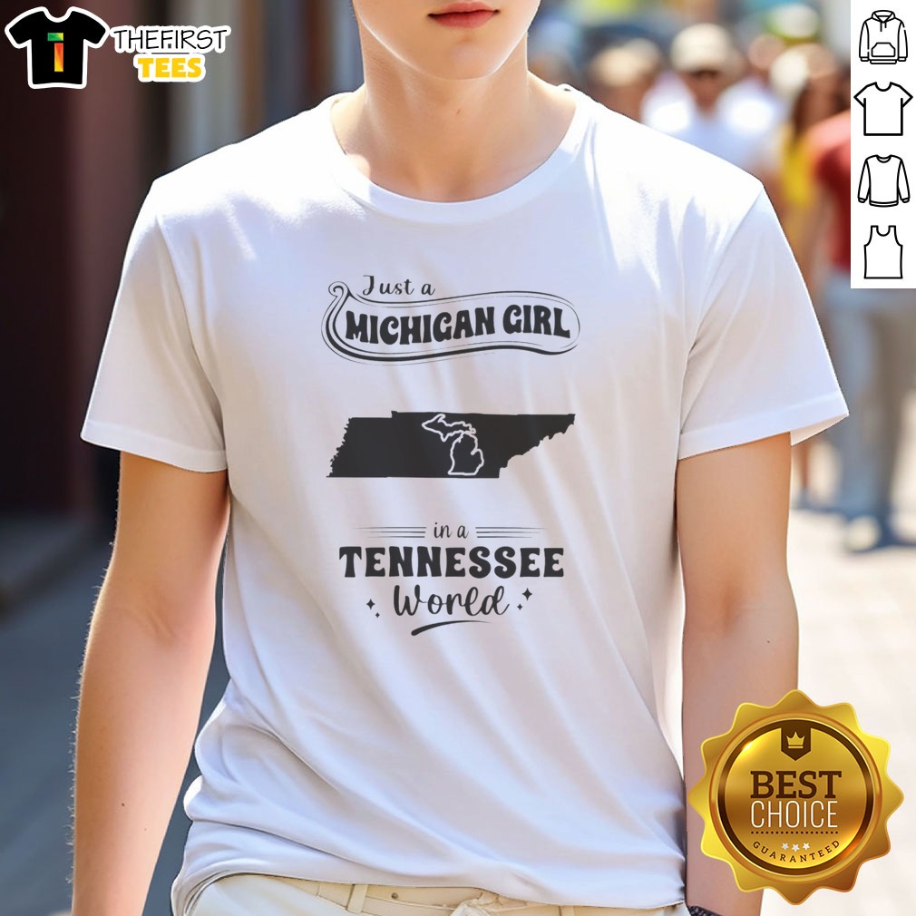 Good Just A Michigan Girl In A Tennessee World Shirt on Classic Shirt Good Just A Michigan Girl In A Tennessee World Shirt shown as a classic shirt preview