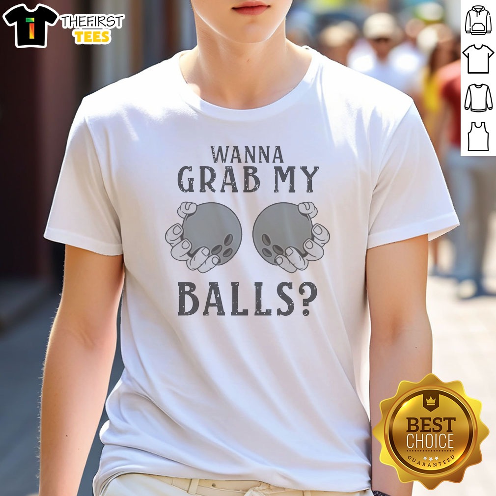 Good Wanna Grab My Bowling Balls Shirt Good Wanna Grab My Bowling Balls Shirt