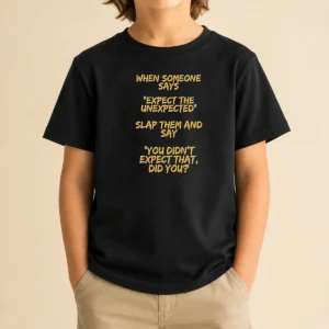 Good When Someone Says Expect The Unexpected Slap Them And Say You Didnt Expect That Did You Kids T-Shirt