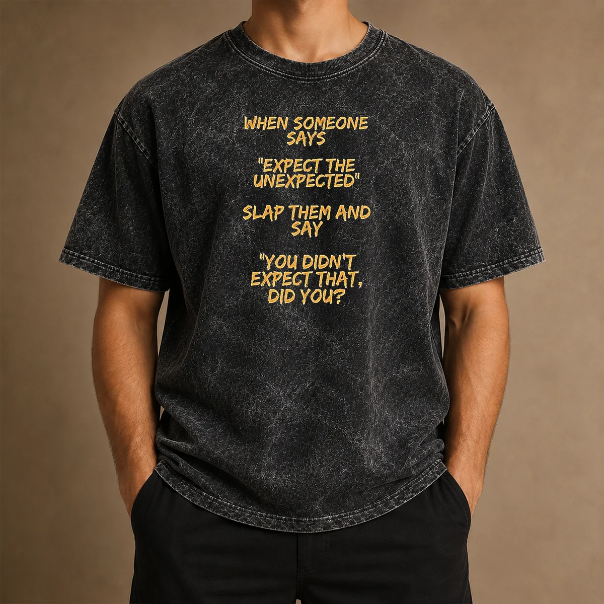 Good When Someone Says Expect The Unexpected Slap Them And Say You Didnt Expect That Did You washed t shirt in light gray with bold black text