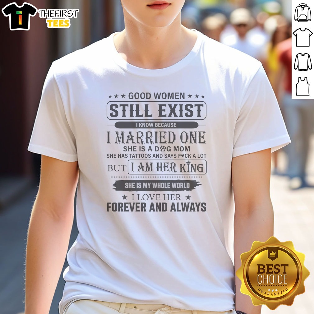 Good Women Still Exist I Know Ladies Shirt Good Women Still Exist I Know Ladies Shirt