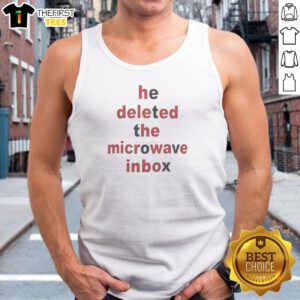 He Deleted The Microwave Inbox Tank Top