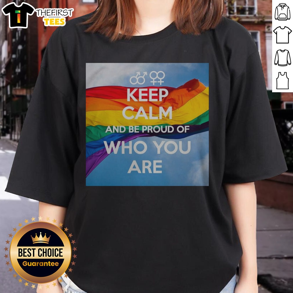 Hot Keep Calm And Be Proud Of WHO You Are Shirt on Ladies Shirt Hot Keep Calm And Be Proud Of WHO You Are Shirt shown as a ladies shirt preview