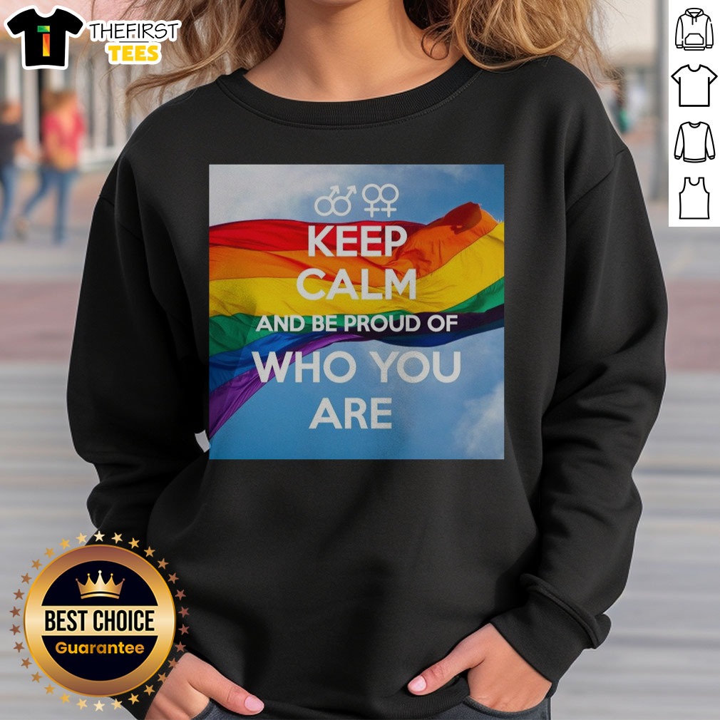 Hot Keep Calm And Be Proud Of WHO You Are Shirt on Sweatshirt Hot Keep Calm And Be Proud Of WHO You Are Shirt shown as a sweatshirt preview