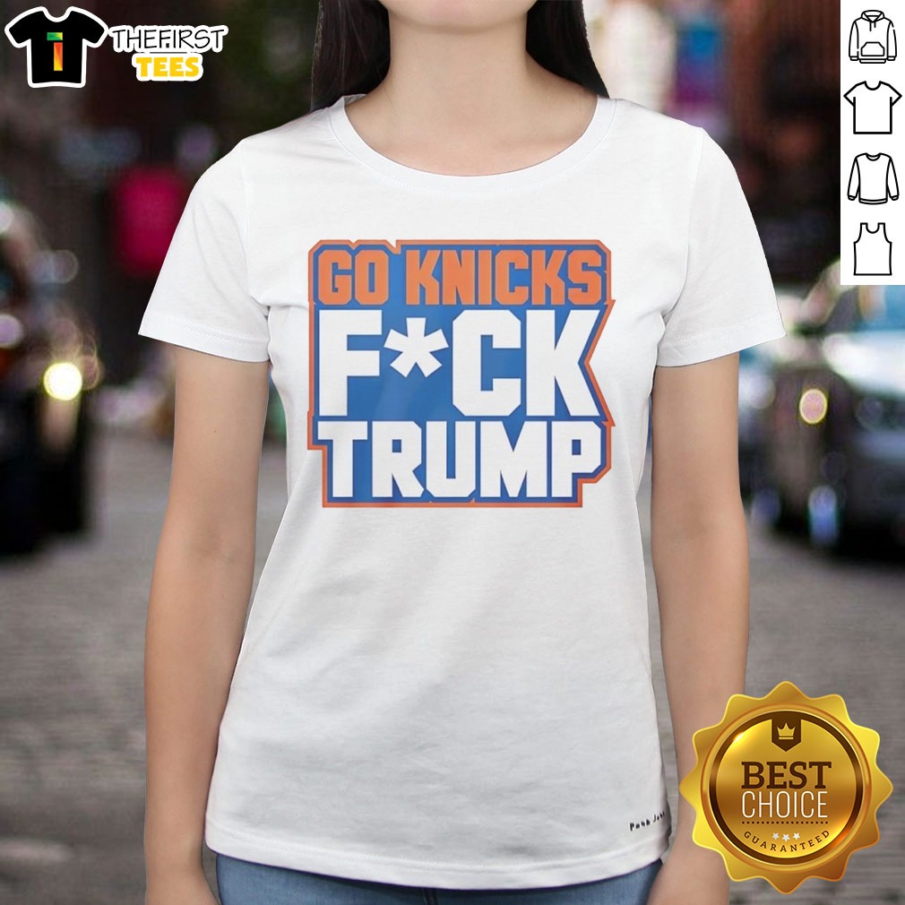 Hot New York Knicks Donald Trump Go Knicks Fck Trump Shirt on Ladies Shirt Hot New York Knicks Donald Trump Go Knicks Fck Trump Shirt shown as a ladies shirt preview