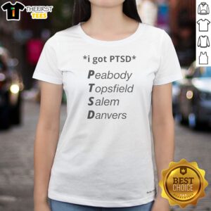 I Got PTSD Peabody Topsfield Salem Danvers Humor Ladies Shirt