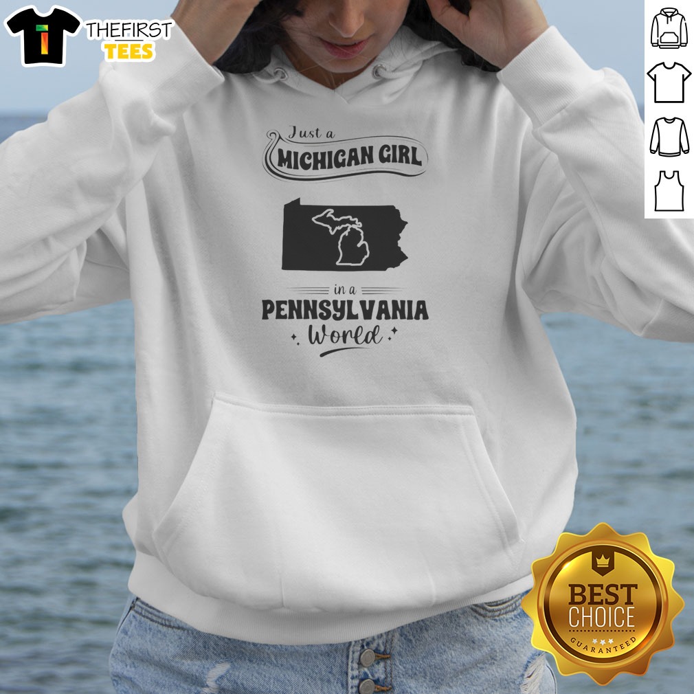 Nice Just A Michigan Girl In A Pennsylvania World Shirt on Hoodie Nice Just A Michigan Girl In A Pennsylvania World Shirt shown as a hoodie preview