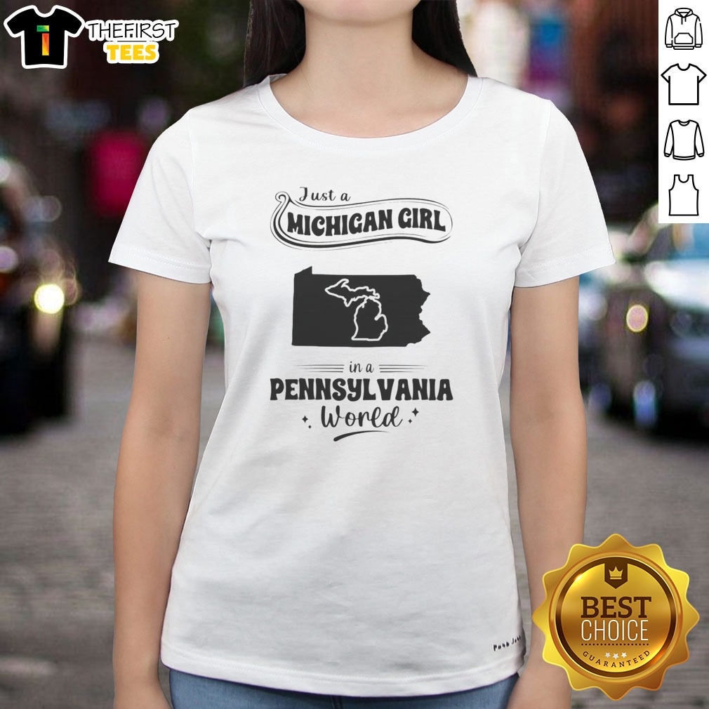 Nice Just A Michigan Girl In A Pennsylvania World Shirt on Ladies Shirt Nice Just A Michigan Girl In A Pennsylvania World Shirt shown as a ladies shirt preview