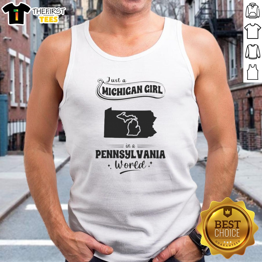 Nice Just A Michigan Girl In A Pennsylvania World Shirt on Tank Top Nice Just A Michigan Girl In A Pennsylvania World Shirt shown as a tank top preview