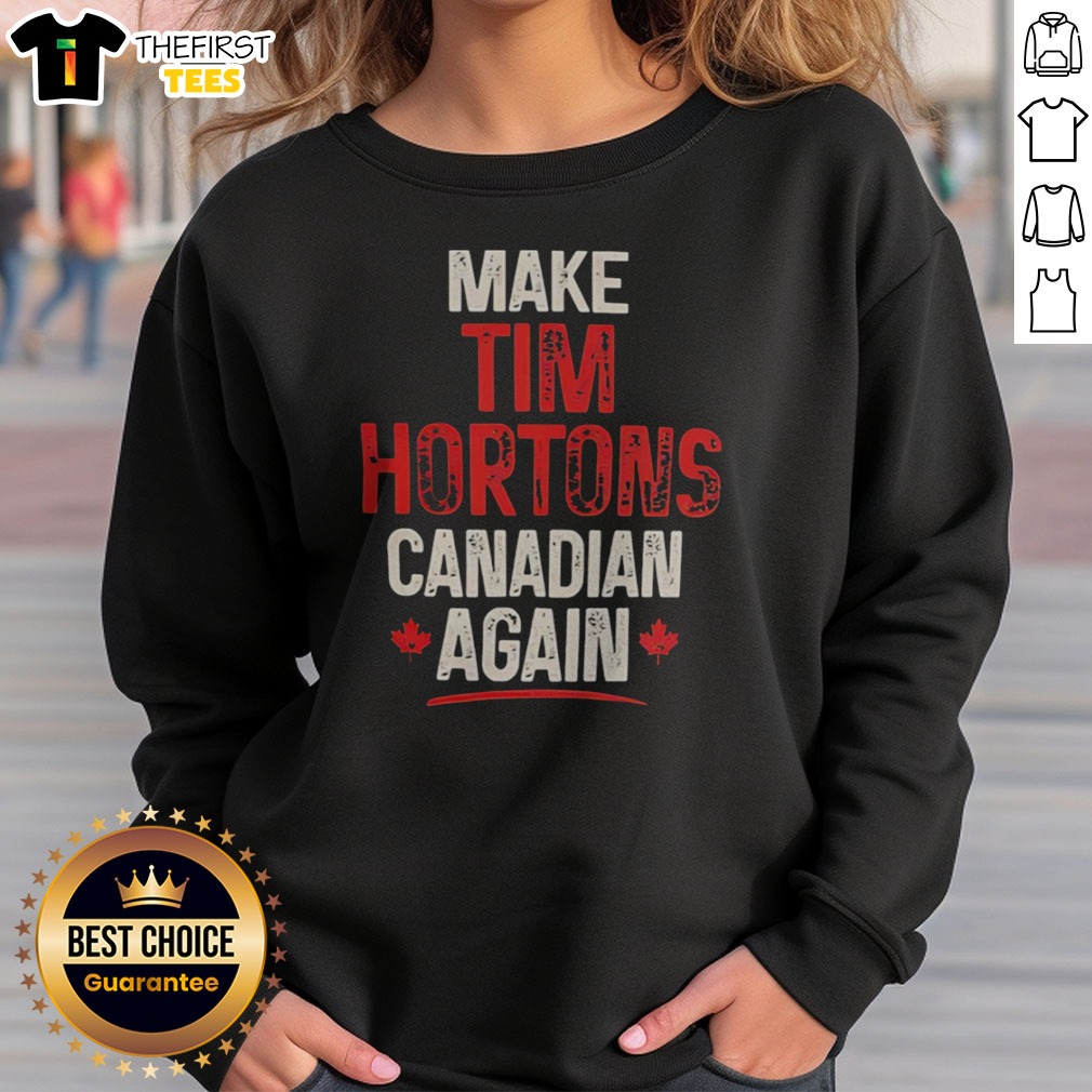 Nice Make Tim Hortons Canadian Again Shirt on Sweatshirt Nice Make Tim Hortons Canadian Again Shirt shown as a sweatshirt preview