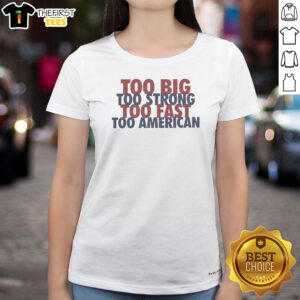 Nice Too Big Too Strong Too Fast Too American Ladies Shirt
