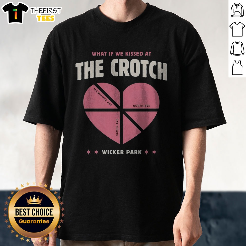 Official What If We Kissed At The Crotch Milwaukee Ave North Ave Damen Ave Wicker Park Shirt on Classic Shirt Official What If We Kissed At The Crotch Milwaukee Ave North Ave Damen Ave Wicker Park Shirt shown as a classic shirt preview