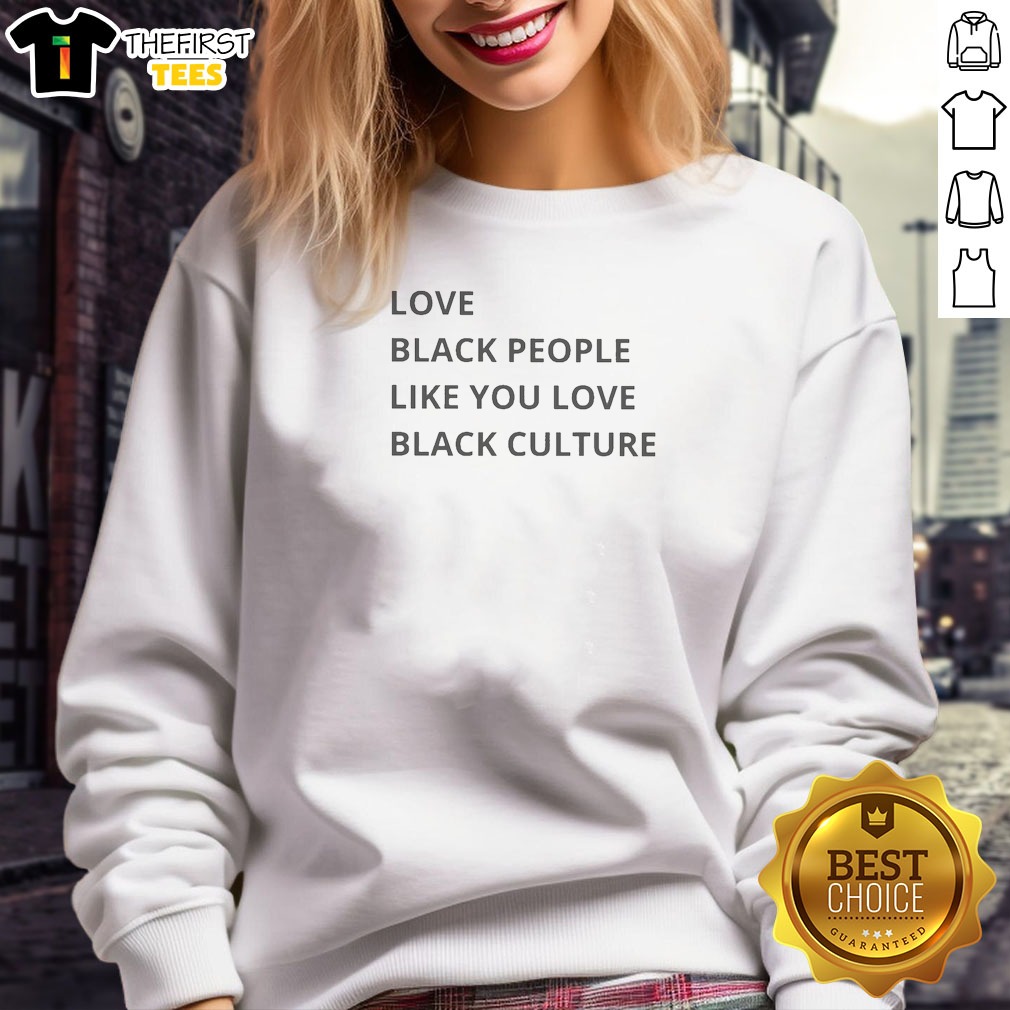 Original Love Black People Like You Love Black Culture Sweatshirt