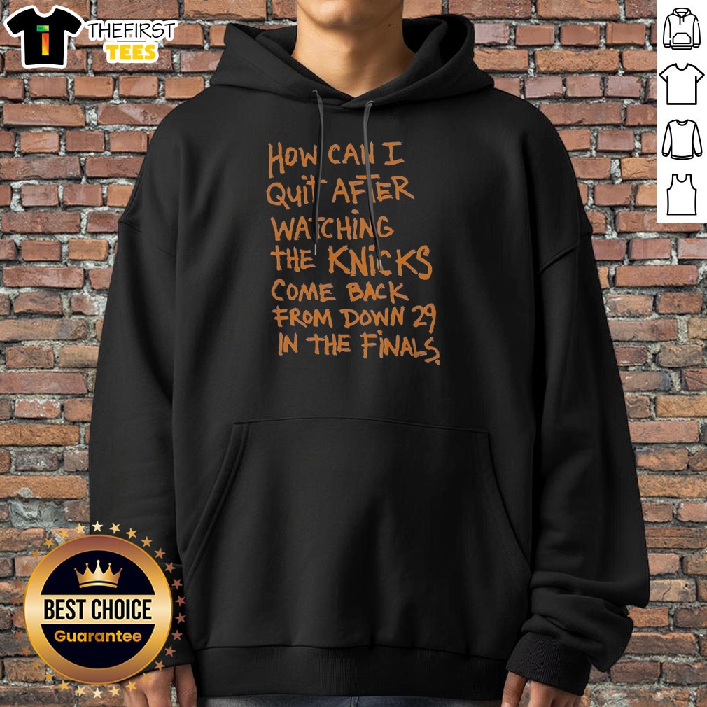 Original New York Knicks How Can I Quit After Watching The Knicks Come Back From Down 29 In The Finals Shirt on Hoodie Original New York Knicks How Can I Quit After Watching The Knicks Come Back From Down 29 In The Finals Shirt shown as a hoodie preview