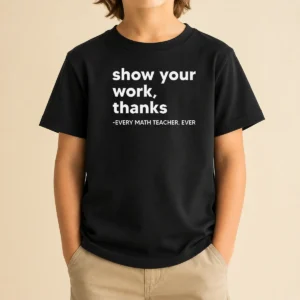Premium Show Your Work Thanks Every Math Teacher Ever Kids T-Shirt