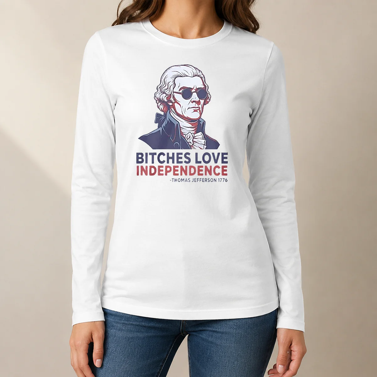 Premium Thomas Jefferson 1776 Bitches Love Independence Long Sleeve Shirt