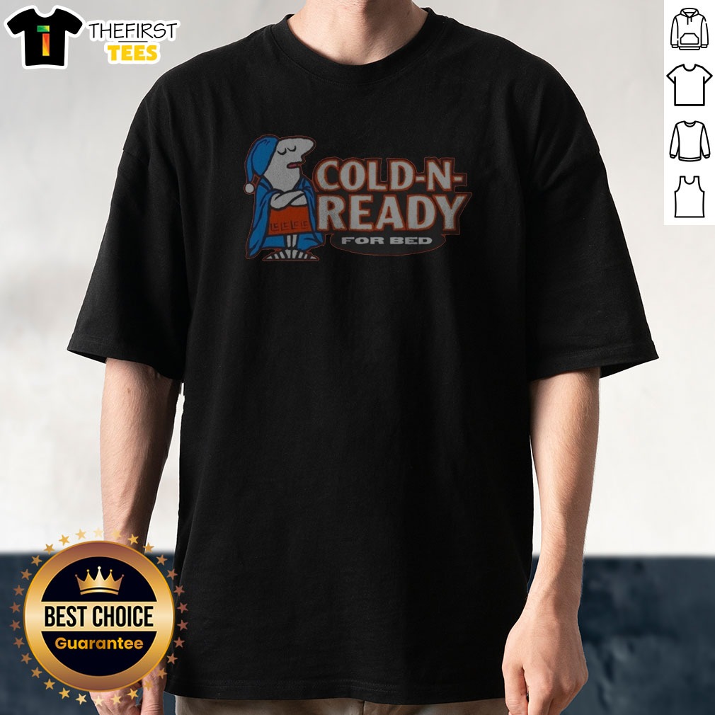 Pretty Cold N Ready For Bed Shirt Pretty Cold N Ready For Bed Shirt