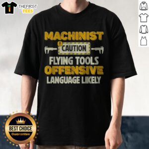 Pretty Machinist Caution Flying Tools Offensive Language Likely Hobby Shirt displayed on a neutral background.