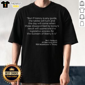Pretty Neil Gorsuch VOS Selections V Trump But If History Is Any Guide The Tables Shirt featuring bold graphics