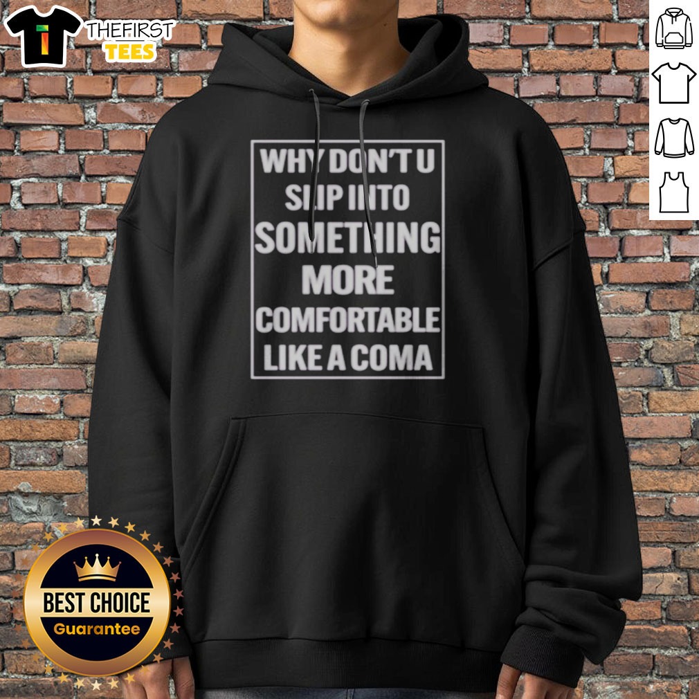 Top Why Dont U Slip Into Something More Comfortable Like A Coma Graphic Shirt on Hoodie Top Why Dont U Slip Into Something More Comfortable Like A Coma Graphic Shirt shown as a hoodie preview