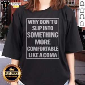 Top Why Dont U Slip Into Something More Comfortable Like A Coma Graphic Ladies Shirt featuring a humorous design.