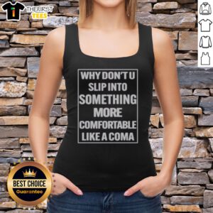 Top Why Dont U Slip Into Something More Comfortable Like A Coma Graphic Tank top featuring bold text design