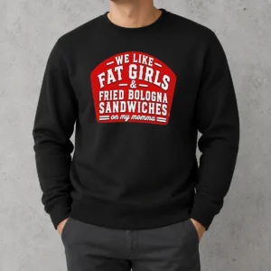 Awesome Happy We Like Fat Girls And Fried Bologna Sandwiches On My Momma Sweater