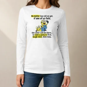 Awesome Minion No Matter How Old We Get If One Of US Falls The Other Will Be There To Take A Pictu long sleeve shirt front view on white background
