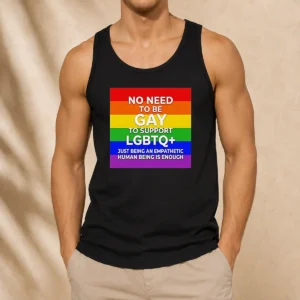 Awesome No Need To Be Gay To Support LGBTQ Just Being An Empathetic Human Being Is Enough Tank Top