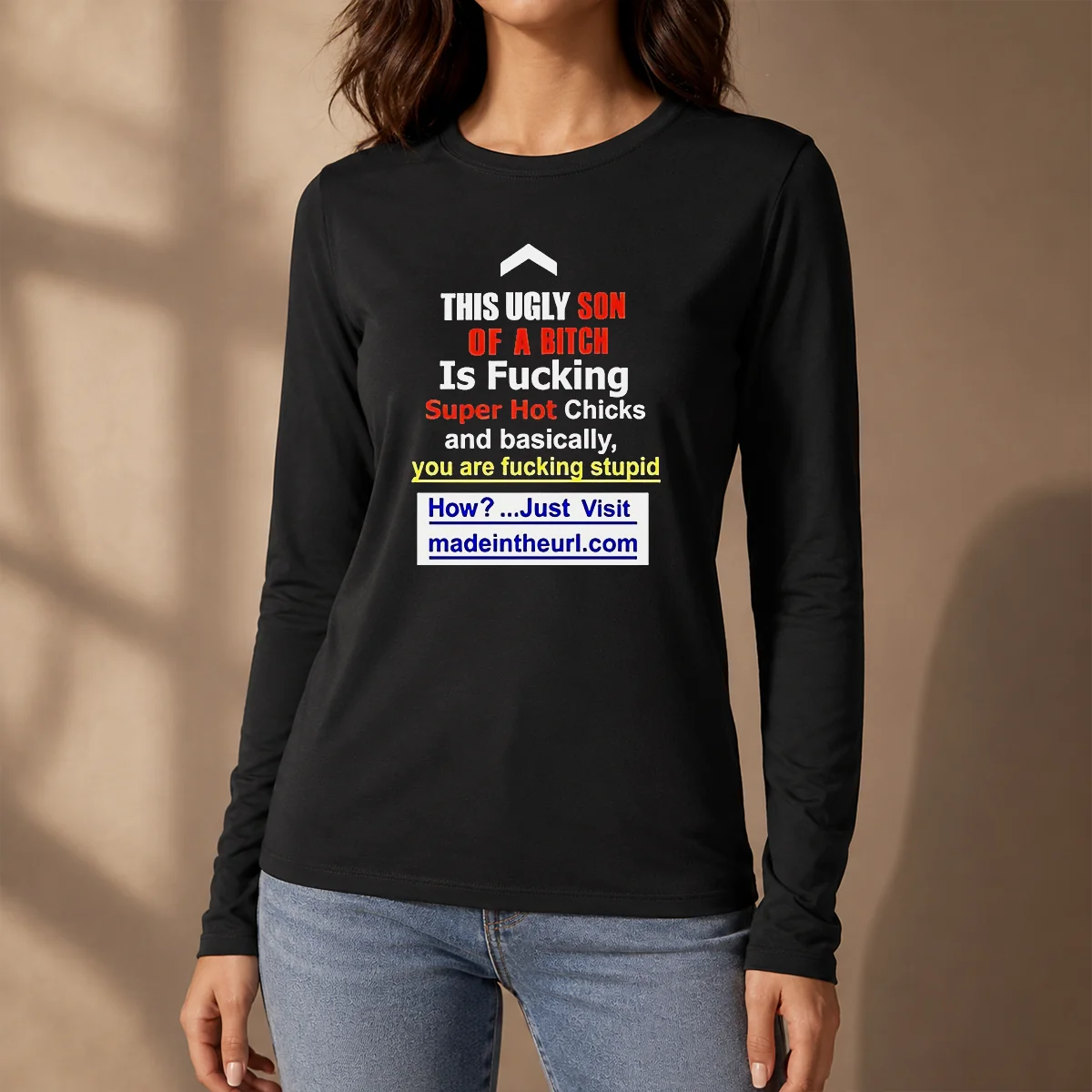 Funny This Ugly Son Of A Bitch Is Fucking Super Hot Chicks And Basically You Are Fucking Stupid Long Sleeve Shirt