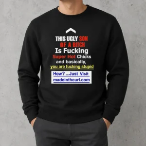 Funny This Ugly Son Of A Bitch Is Fucking Super Hot Chicks And Basically You Are Fucking Stupid Sweater