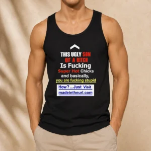 Funny This Ugly Son Of A Bitch Is Fucking Super Hot Chicks And Basically You Are Fucking Stupid Tank Top