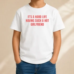 Good It'S A Hard Life Having Such A Hot Girlfriend Kids T-Shirt