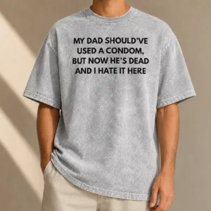 Good My Dad Should'Ve Used A Condom But Now He'S Dead And I Hate It Here washed t shirt in light grey with bold black text design