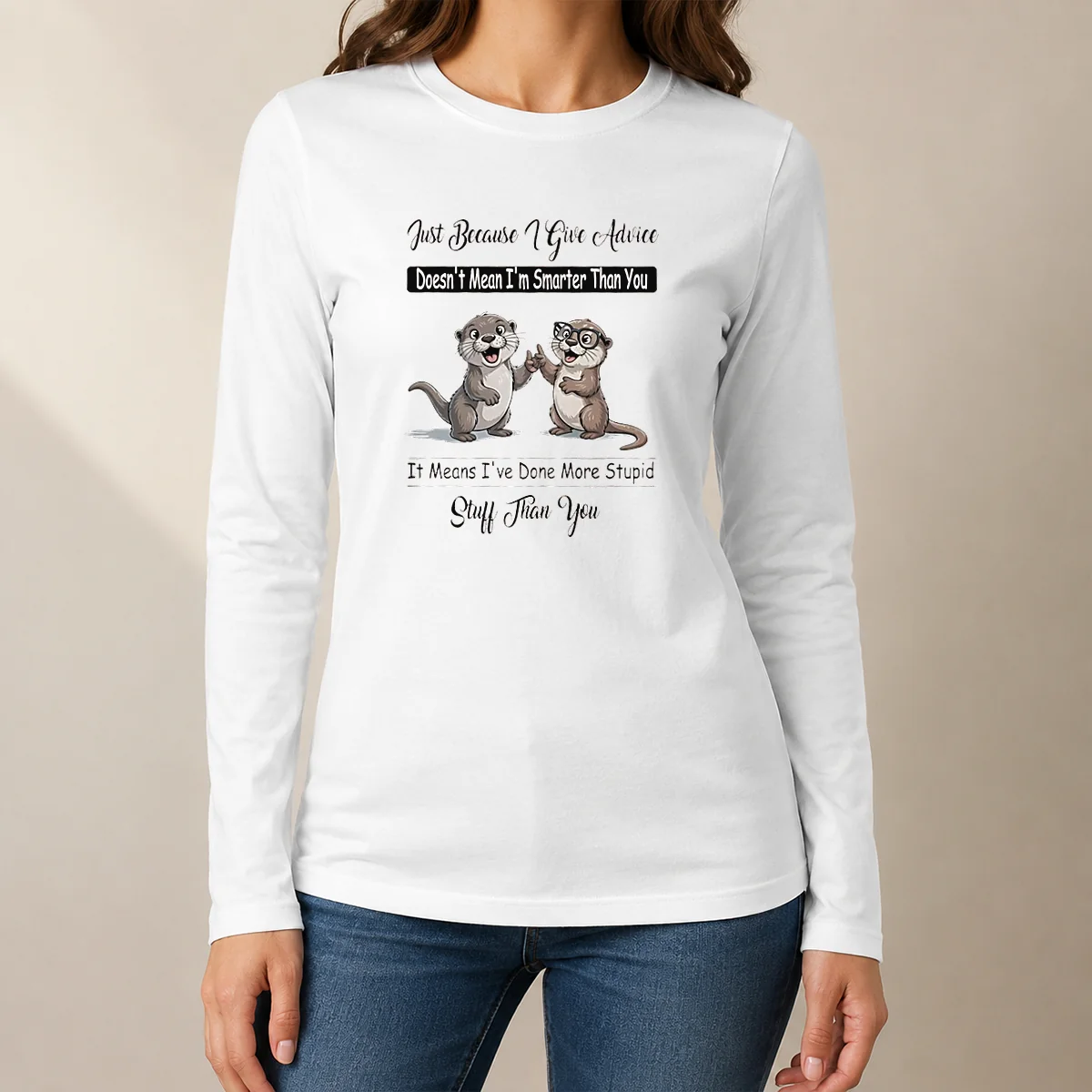 Good Otters Just Because Give Advice Doesn'T Mean I'M Smarter Than You Long Sleeve Shirt