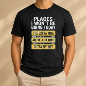 Good Places I Won'T Be Going Today The Extra Mile Above And Beyond Outta My Way