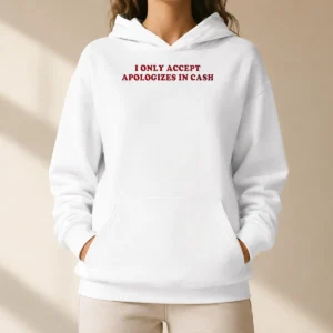 Good Premium I Only Accept Apologies In Cash Funny Sarcastic Quote Humorous Hoodie
