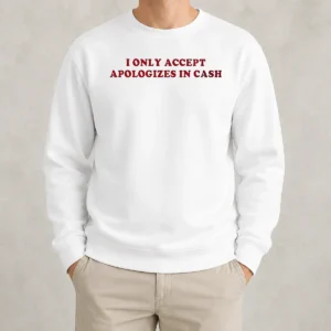 Good Premium I Only Accept Apologies In Cash Funny Sarcastic Quote Humorous Sweater