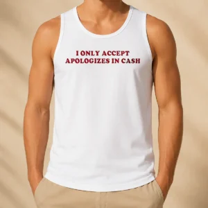Good Premium I Only Accept Apologies In Cash Funny Sarcastic Quote Humorous Tank Top