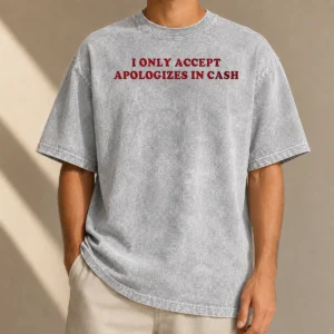 Good Premium I Only Accept Apologies In Cash Funny Sarcastic Quote Humorous printed on a soft washed t shirt in light gray