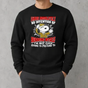 Good Snoopy I Have Absolutely No Intention Of Behaving Myself I'M Not Even Going To Pretend To Sweater