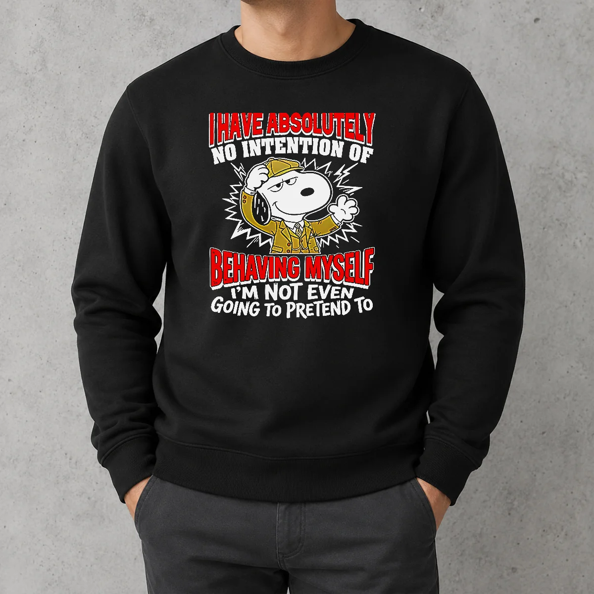 Good Snoopy I Have Absolutely No Intention Of Behaving Myself I'M Not Even Going To Pretend To Sweater