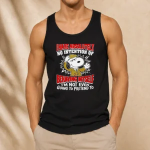 Good Snoopy I Have Absolutely No Intention Of Behaving Myself I'M Not Even Going To Pretend To Tank Top