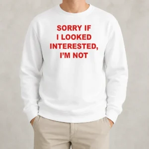 Good Sorry If I Looked Interested I'M Not Bold Capitalized Statement Quote Sweater