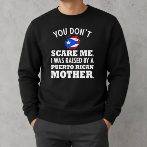 Good You Don'T Scare Me I Was Raised By A Puerto Rican Mother Sweater
