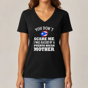 Good You Don'T Scare Me I Was Raised By A Puerto Rican Mother V-Neck Shirt